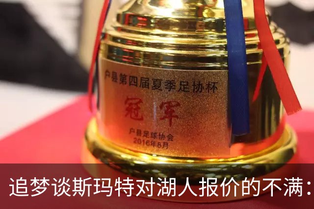 追梦谈斯玛特对湖人报价的不满：表现与薪资并无必然联系